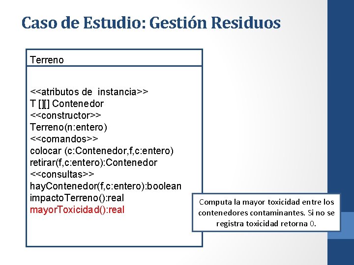 Caso de Estudio: Gestión Residuos Terreno <<atributos de instancia>> T [][] Contenedor <<constructor>> Terreno(n: