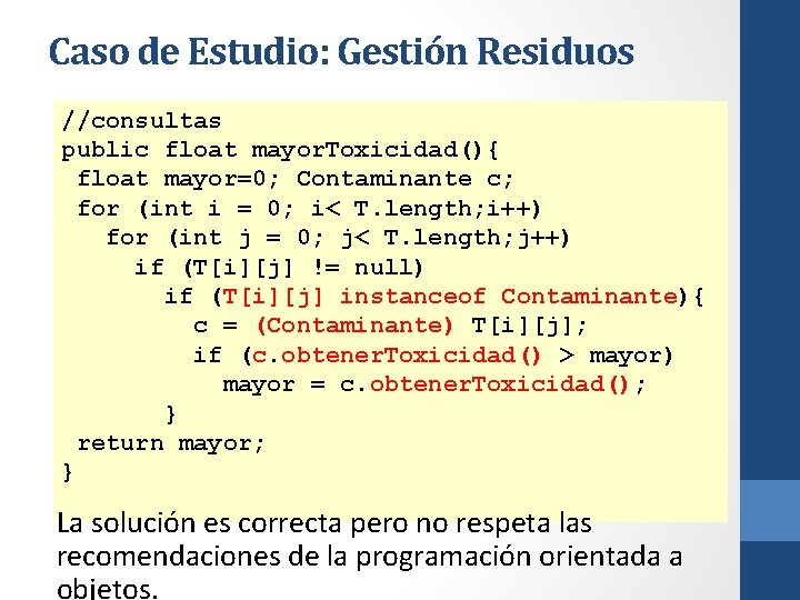 Caso de Estudio: Gestión Residuos //consultas public float mayor. Toxicidad(){ float mayor=0; Contaminante c;