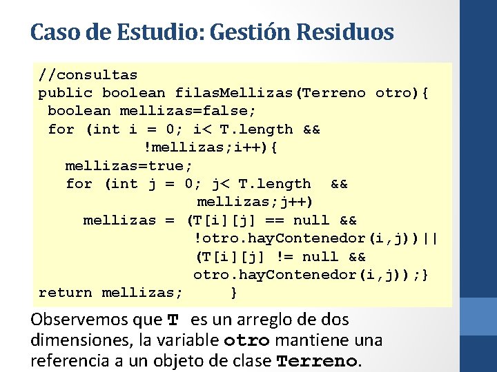 Caso de Estudio: Gestión Residuos //consultas public boolean filas. Mellizas(Terreno otro){ boolean mellizas=false; for