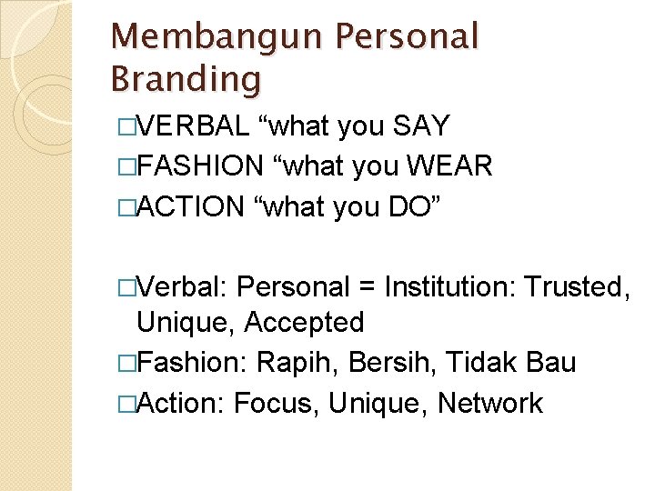 Membangun Personal Branding �VERBAL “what you SAY �FASHION “what you WEAR �ACTION “what you