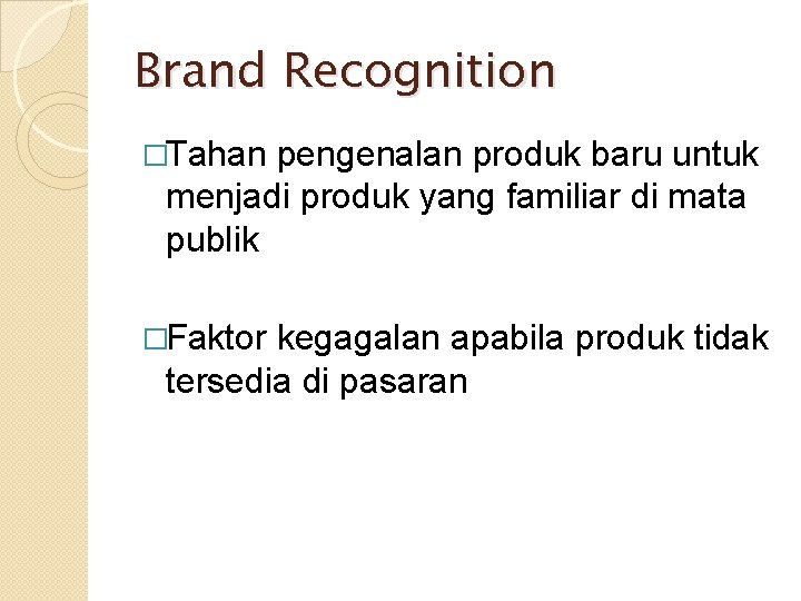 Brand Recognition �Tahan pengenalan produk baru untuk menjadi produk yang familiar di mata publik