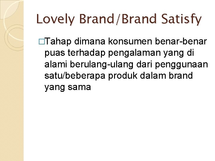 Lovely Brand/Brand Satisfy �Tahap dimana konsumen benar-benar puas terhadap pengalaman yang di alami berulang-ulang