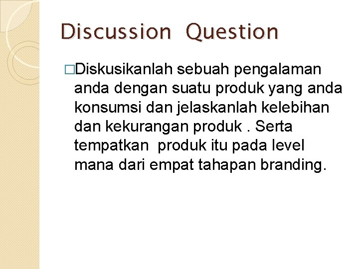 Discussion Question �Diskusikanlah sebuah pengalaman anda dengan suatu produk yang anda konsumsi dan jelaskanlah