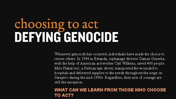 Whenever genocide has occurred, individuals have made the choice to rescue others. In 1994