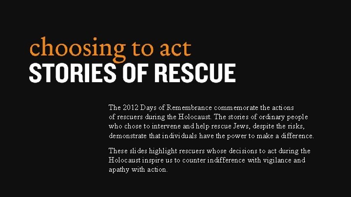 The 2012 Days of Remembrance commemorate the actions of rescuers during the Holocaust. The
