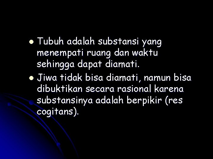 Tubuh adalah substansi yang menempati ruang dan waktu sehingga dapat diamati. l Jiwa tidak Tubuh adalah substansi yang menempati ruang dan waktu sehingga dapat diamati. l Jiwa tidak