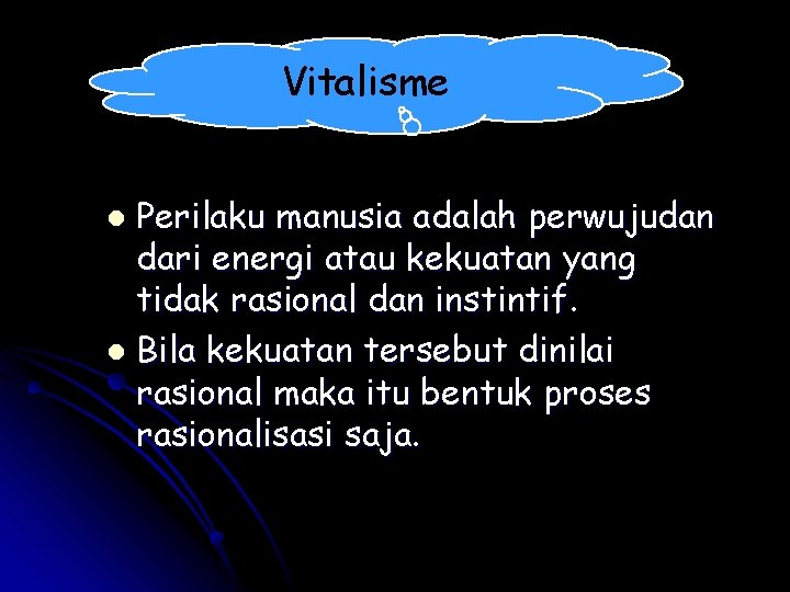 Vitalisme Perilaku manusia adalah perwujudan dari energi atau kekuatan yang tidak rasional dan instintif. Vitalisme Perilaku manusia adalah perwujudan dari energi atau kekuatan yang tidak rasional dan instintif.