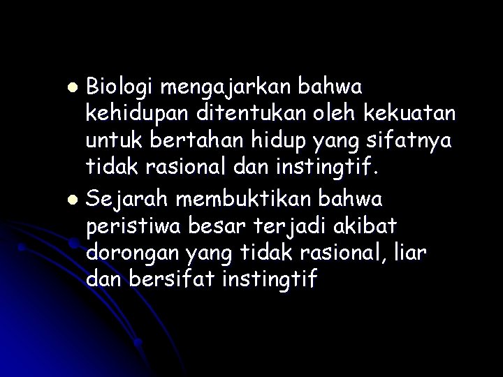 Biologi mengajarkan bahwa kehidupan ditentukan oleh kekuatan untuk bertahan hidup yang sifatnya tidak rasional Biologi mengajarkan bahwa kehidupan ditentukan oleh kekuatan untuk bertahan hidup yang sifatnya tidak rasional