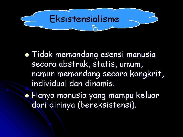 Eksistensialisme Tidak memandang esensi manusia secara abstrak, statis, umum, namun memandang secara kongkrit, individual Eksistensialisme Tidak memandang esensi manusia secara abstrak, statis, umum, namun memandang secara kongkrit, individual