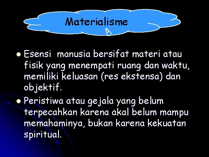 Materialisme Esensi manusia bersifat materi atau fisik yang menempati ruang dan waktu, memiliki keluasan Materialisme Esensi manusia bersifat materi atau fisik yang menempati ruang dan waktu, memiliki keluasan