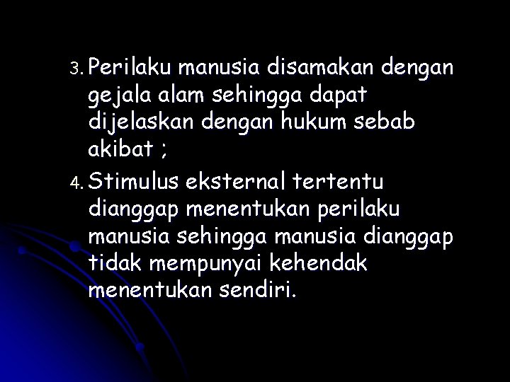 3. Perilaku manusia disamakan dengan gejala alam sehingga dapat dijelaskan dengan hukum sebab akibat 3. Perilaku manusia disamakan dengan gejala alam sehingga dapat dijelaskan dengan hukum sebab akibat