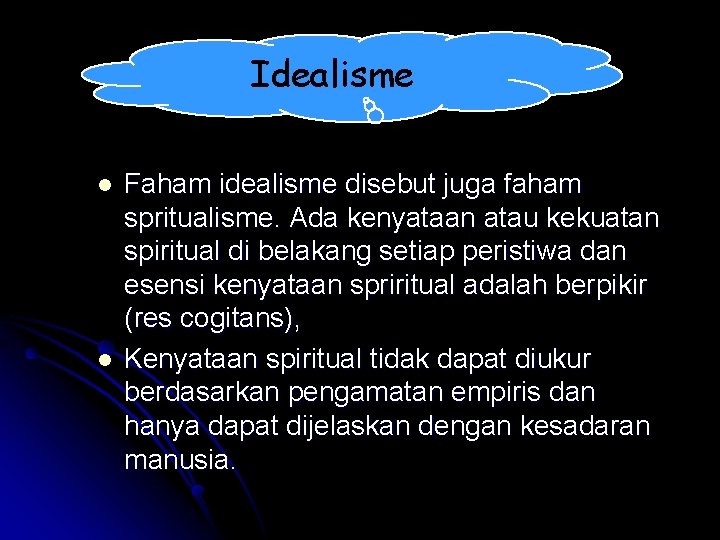 Idealisme l l Faham idealisme disebut juga faham spritualisme. Ada kenyataan atau kekuatan spiritual Idealisme l l Faham idealisme disebut juga faham spritualisme. Ada kenyataan atau kekuatan spiritual