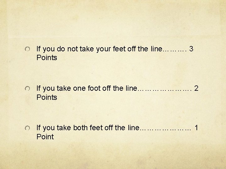 If you do not take your feet off the line………. 3 Points If you