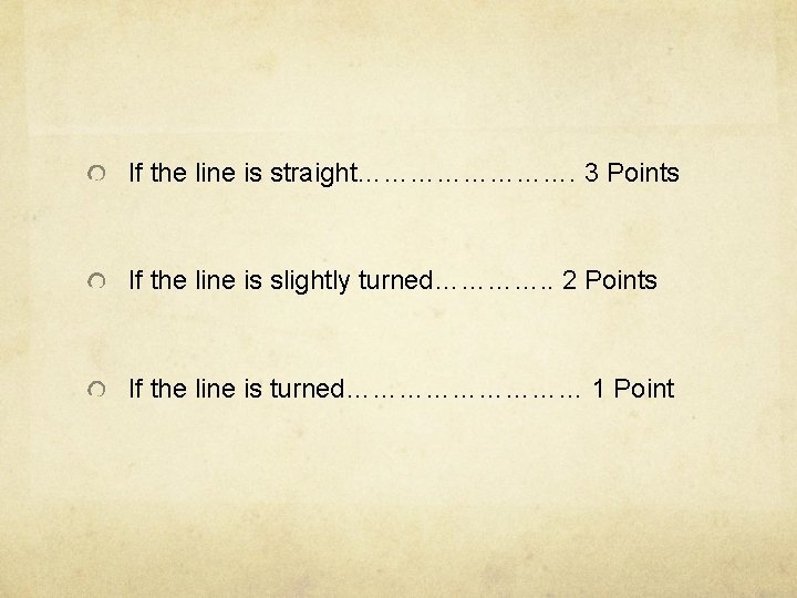 If the line is straight…………. 3 Points If the line is slightly turned…………. .