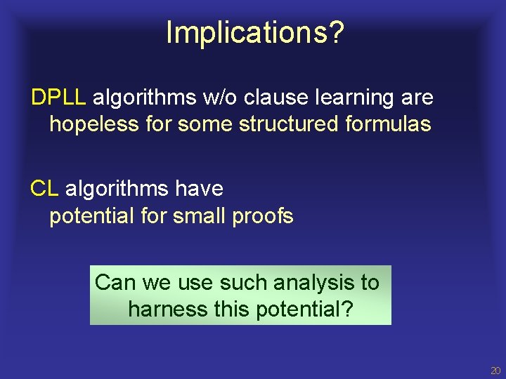 Implications? DPLL algorithms w/o clause learning are hopeless for some structured formulas CL algorithms