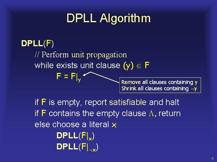 DPLL Algorithm DPLL(F) // Perform unit propagation while exists unit clause (y) F F