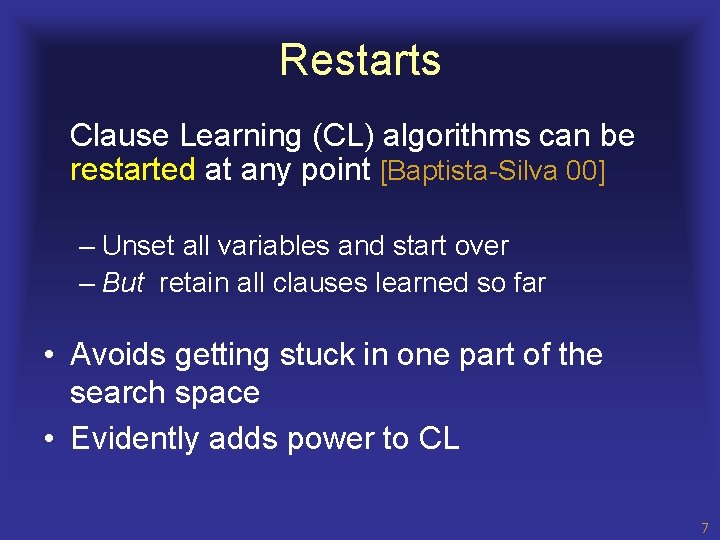 Restarts Clause Learning (CL) algorithms can be restarted at any point [Baptista-Silva 00] –