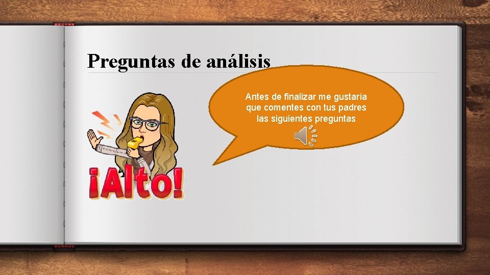 Preguntas de análisis Antes de finalizar me gustaría que comentes con tus padres las