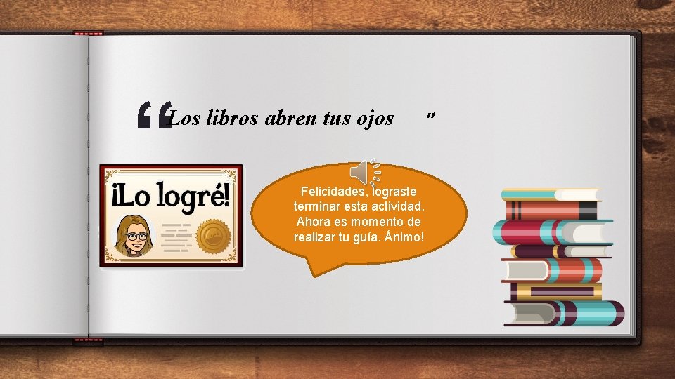 “ Los libros abren tus ojos ” Felicidades, lograste terminar esta actividad. Ahora es