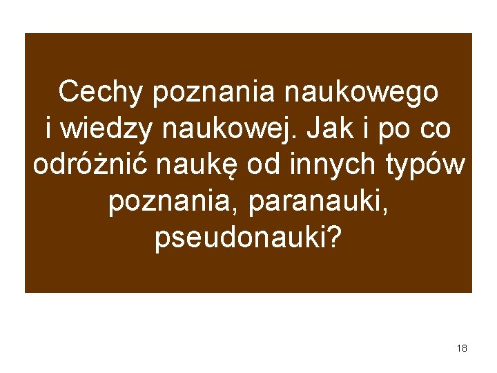 Cechy poznania naukowego i wiedzy naukowej. Jak i po co odróżnić naukę od innych