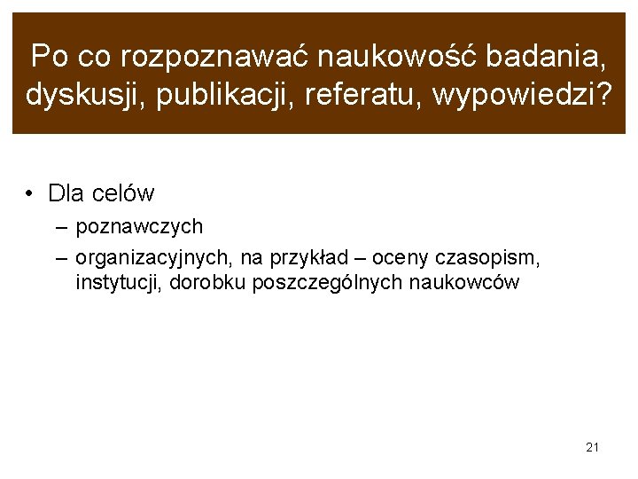 Po co rozpoznawać naukowość badania, dyskusji, publikacji, referatu, wypowiedzi? • Dla celów – poznawczych