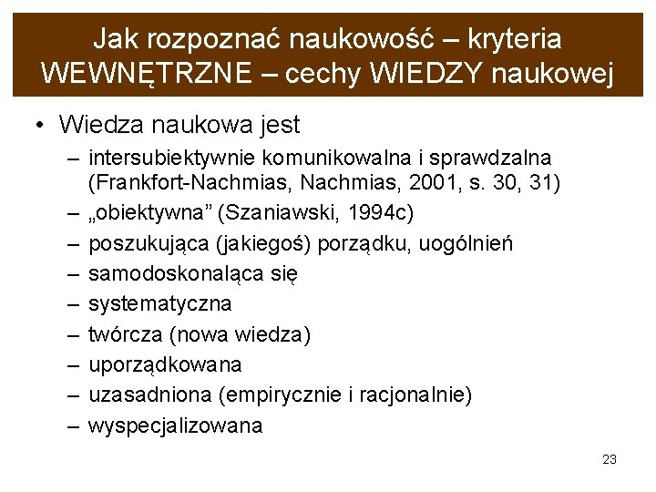 Jak rozpoznać naukowość – kryteria WEWNĘTRZNE – cechy WIEDZY naukowej • Wiedza naukowa jest