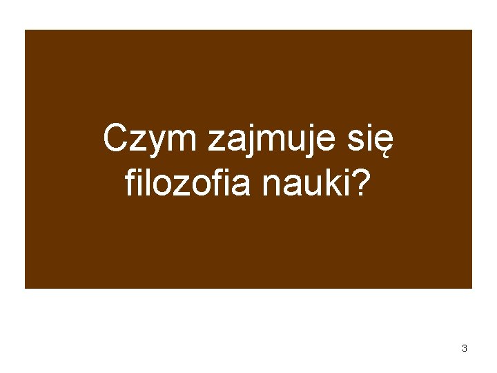 Czym zajmuje się filozofia nauki? 3 