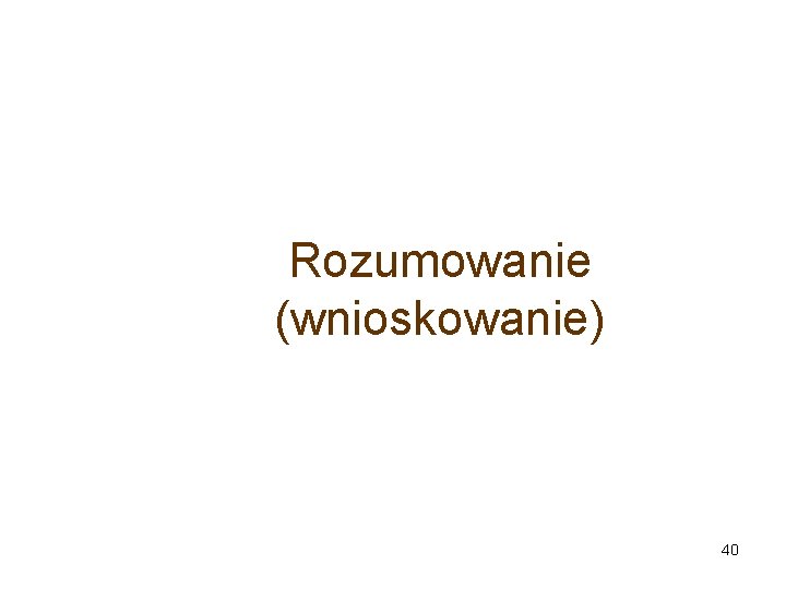 Rozumowanie (wnioskowanie) 40 