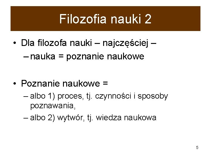 Filozofia nauki 2 • Dla filozofa nauki – najczęściej – – nauka = poznanie