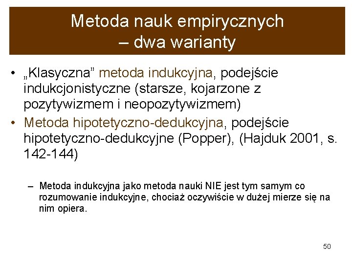 Metoda nauk empirycznych – dwa warianty • „Klasyczna” metoda indukcyjna, podejście indukcjonistyczne (starsze, kojarzone