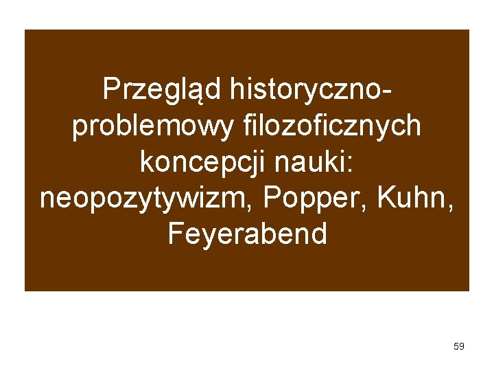 Przegląd historycznoproblemowy filozoficznych koncepcji nauki: neopozytywizm, Popper, Kuhn, Feyerabend 59 