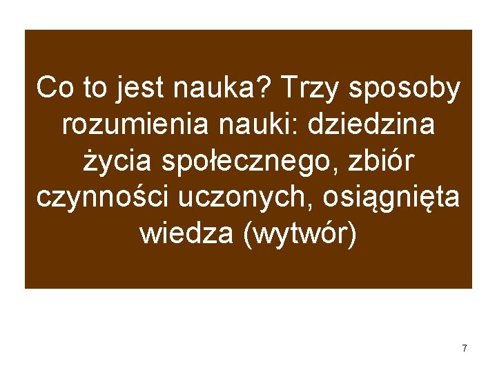 Co to jest nauka? Trzy sposoby rozumienia nauki: dziedzina życia społecznego, zbiór czynności uczonych,