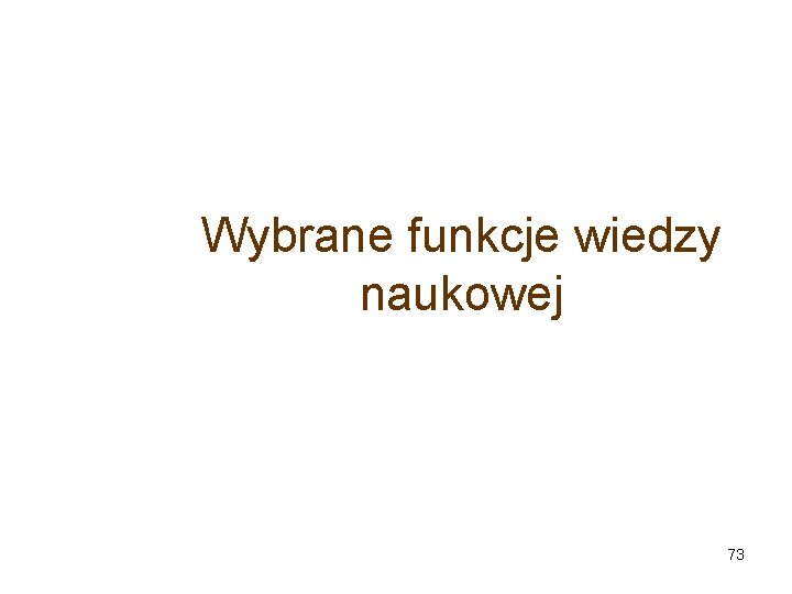 Wybrane funkcje wiedzy naukowej 73 