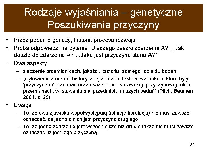 Rodzaje wyjaśniania – genetyczne Poszukiwanie przyczyny • Przez podanie genezy, historii, procesu rozwoju •