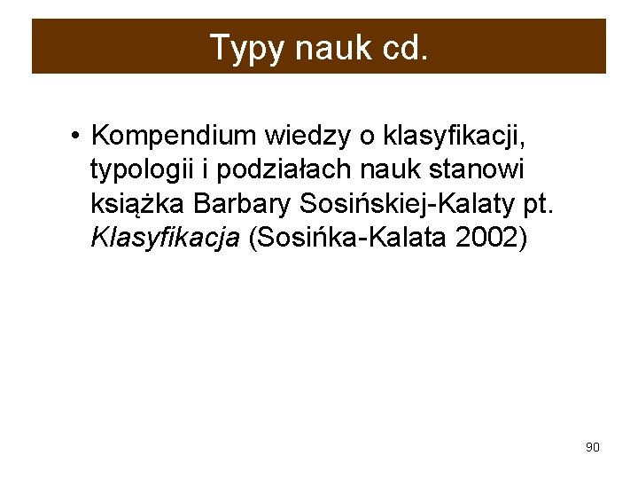 Typy nauk cd. • Kompendium wiedzy o klasyfikacji, typologii i podziałach nauk stanowi książka