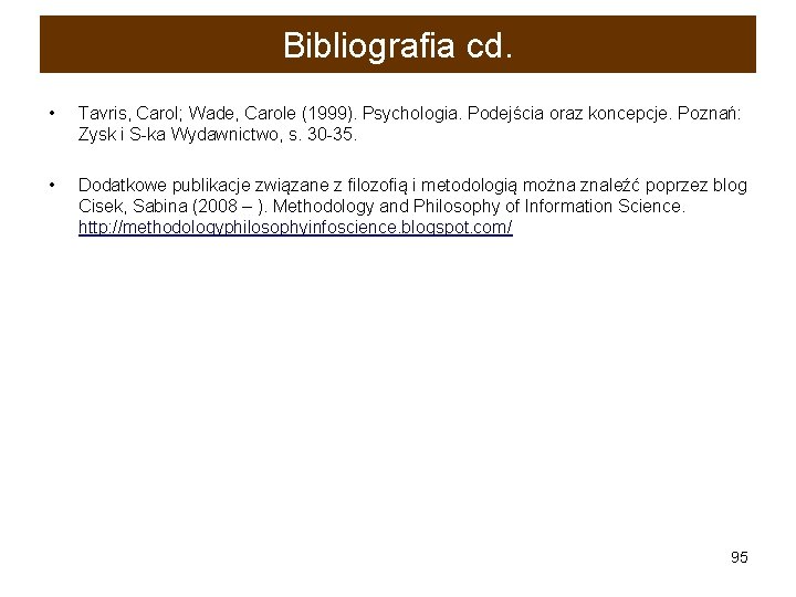Bibliografia cd. • Tavris, Carol; Wade, Carole (1999). Psychologia. Podejścia oraz koncepcje. Poznań: Zysk