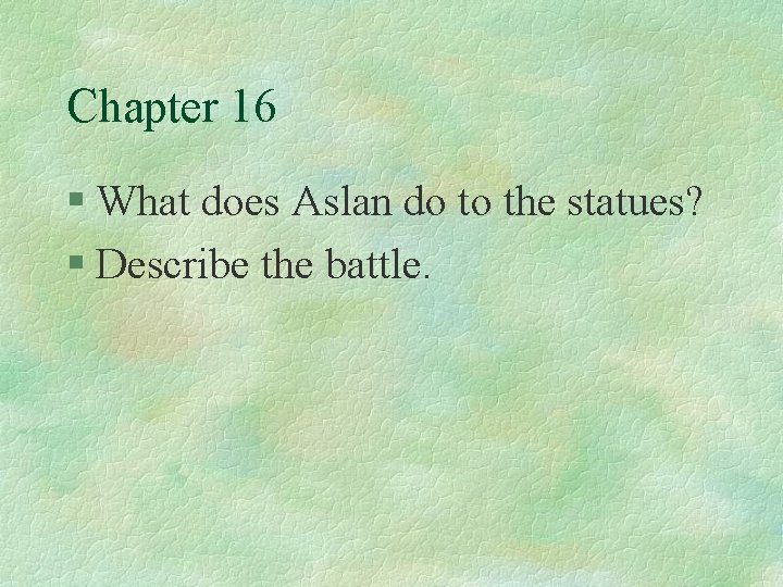Chapter 16 § What does Aslan do to the statues? § Describe the battle.