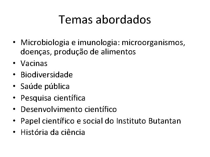 Temas abordados • Microbiologia e imunologia: microorganismos, doenças, produção de alimentos • Vacinas •