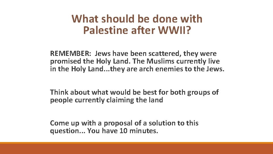 What should be done with Palestine after WWII? REMEMBER: Jews have been scattered, they