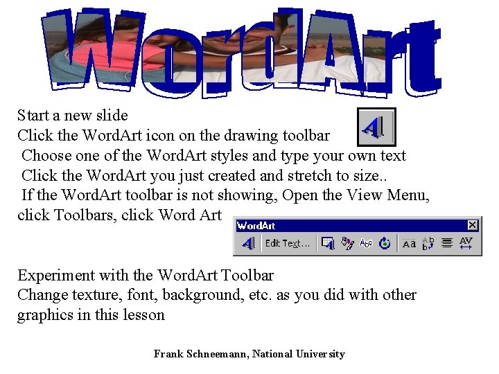 Start a new slide Click the Word. Art icon on the drawing toolbar Choose