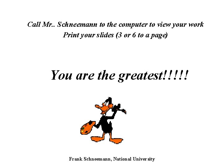 Call Mr. . Schneemann to the computer to view your work Print your slides