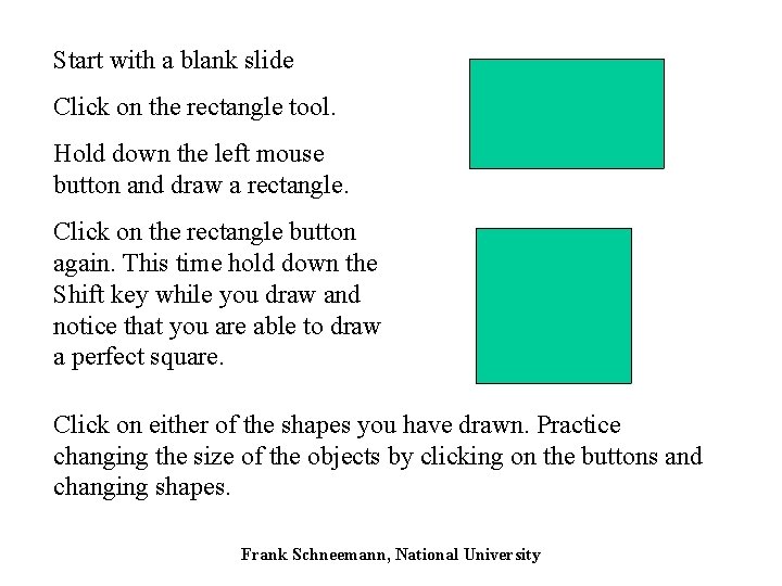 Start with a blank slide Click on the rectangle tool. Hold down the left