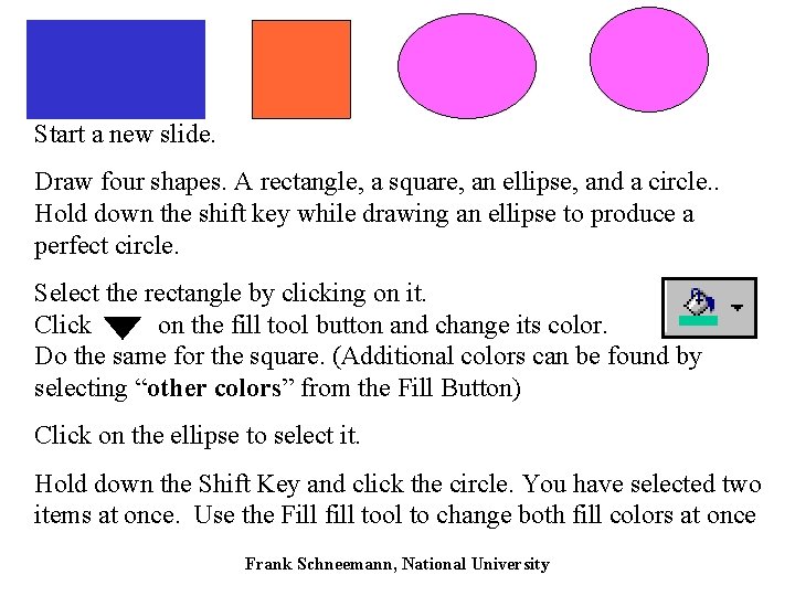 Start a new slide. Draw four shapes. A rectangle, a square, an ellipse, and