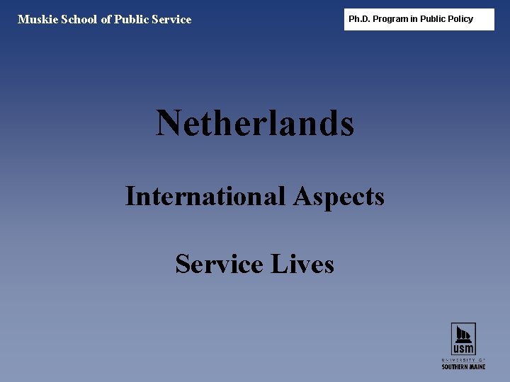 Muskie School of Public Service Ph. D. Program in Public Policy Netherlands International Aspects