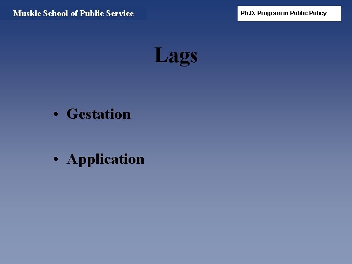 Muskie School of Public Service Ph. D. Program in Public Policy Lags • Gestation