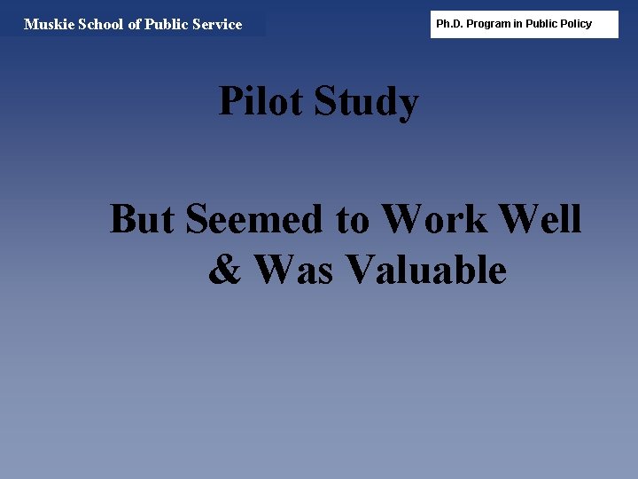 Muskie School of Public Service Ph. D. Program in Public Policy Pilot Study But