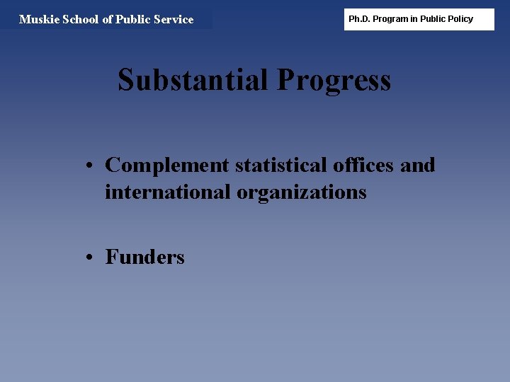 Muskie School of Public Service Ph. D. Program in Public Policy Substantial Progress •