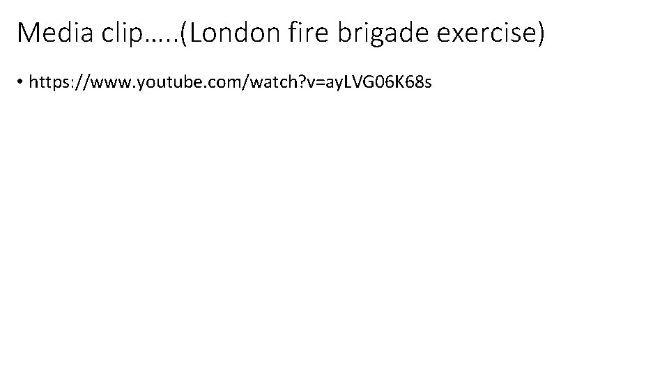 Media clip…. . (London fire brigade exercise) • https: //www. youtube. com/watch? v=ay. LVG