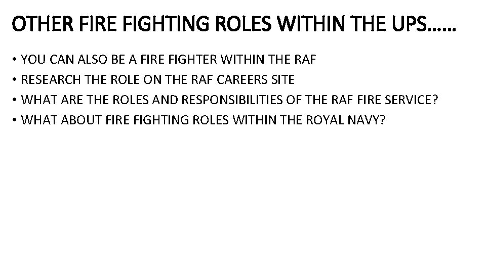 OTHER FIRE FIGHTING ROLES WITHIN THE UPS…… • YOU CAN ALSO BE A FIRE