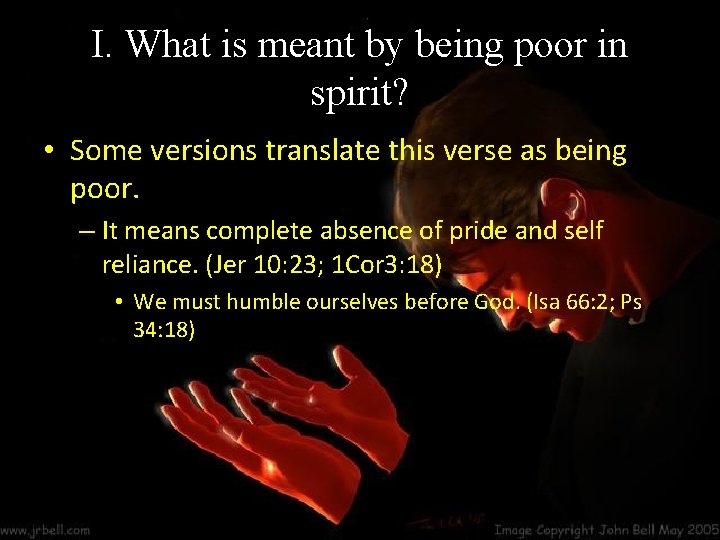 I. What is meant by being poor in spirit? • Some versions translate this